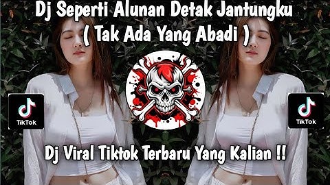 DJ SEPERTI ALUNAN DETAK JANTUNGKU || TAK ADA YANG ABADI REMIX COVER VIRAL TIKTOK YANG KALIAN CARI