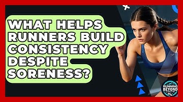 What Helps Runners Build Consistency Despite Soreness? - Running Beyond Limits