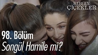 Songül hamile mi?  Kırgın Çiçekler 98. Bölüm