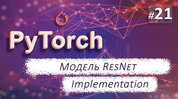 ► 21. Модели ResNet. Implementation | Курс по нейронным сетям с Pytorch.