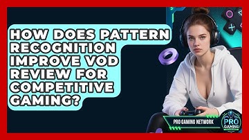 How Does Pattern Recognition Improve VOD Review For Competitive Gaming? - Pro Gaming Network