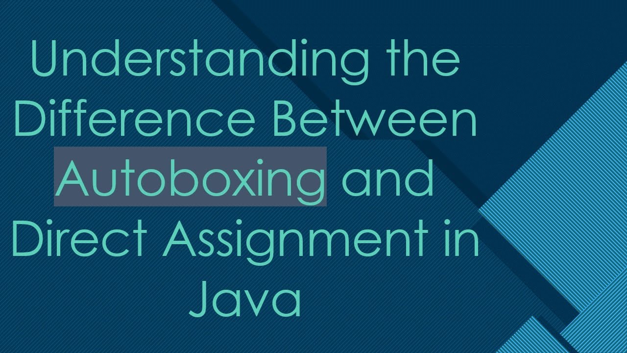 Understanding the Difference Between Autoboxing and Direct Assignment ...