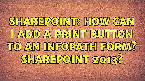 Sharepoint: How can I add a print button to an InfoPath form? SharePoint 2013?