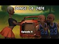 BONGE LA DADA Episode 9