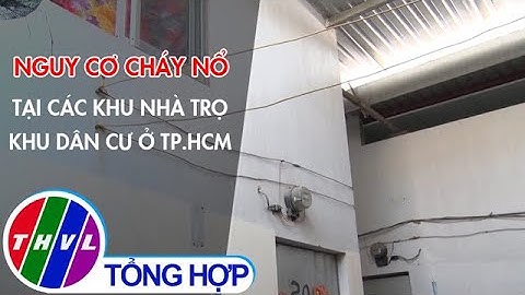 Nguy cơ cháy nổ tại các khu nhà trọ, khu dân cư ở TP.HCM