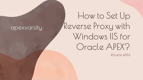 How to Set Up Reverse Proxy with Windows IIS for Oracle APEX?