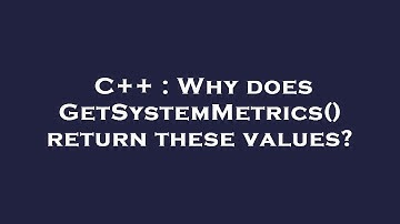 C++ : Why does GetSystemMetrics() return these values?