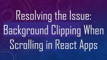 Resolving the Issue: Background Clipping When Scrolling in React Apps
