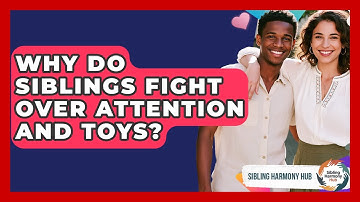 Why Do Siblings Fight Over Attention And Toys? - Sibling Harmony Hub