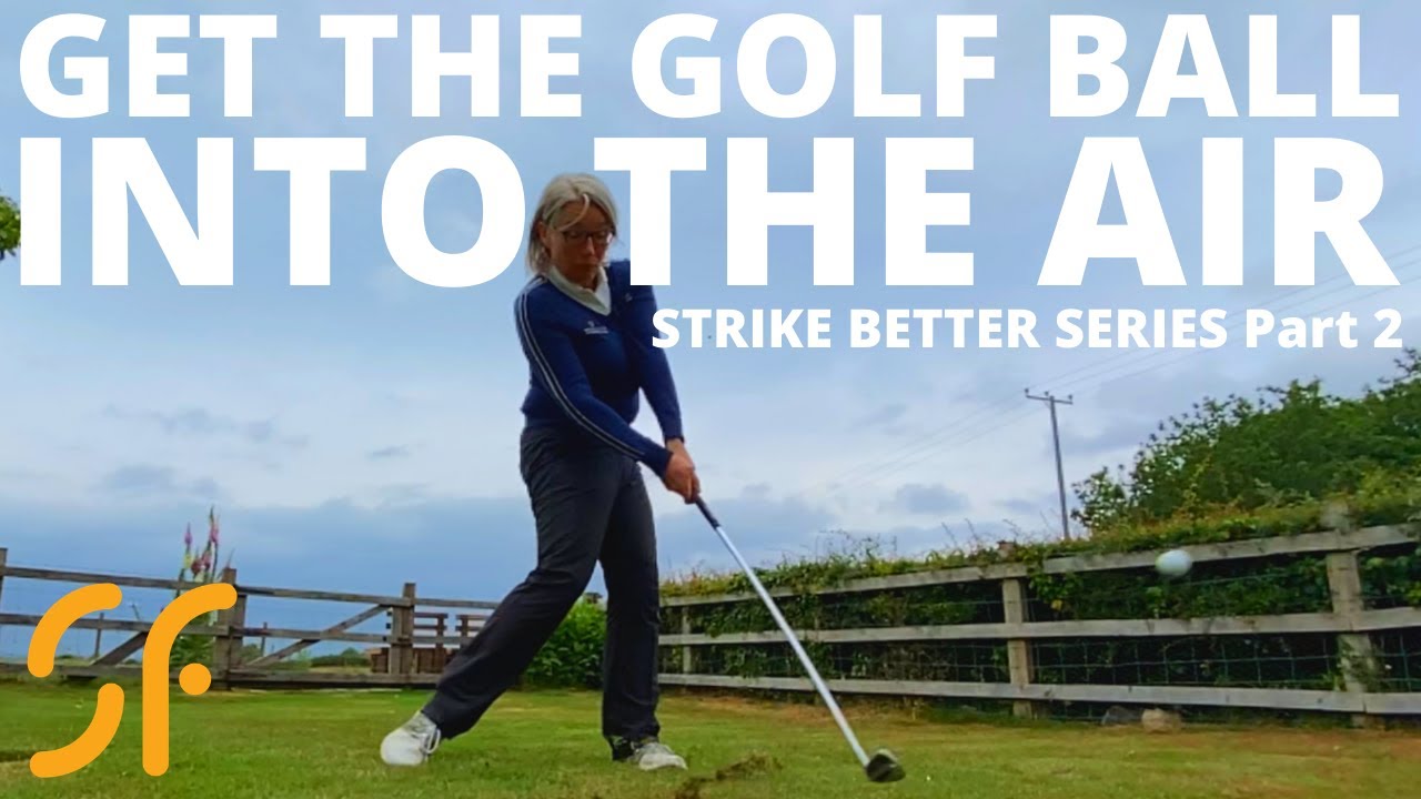 HOW TO GET THE GOLF BALL INTO THE AIR STRIKE BETTER SERIES PART 2