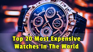 Top 20 Most Expensive Watches In The World | Luxury Timepieces Unveiled