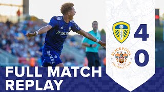 FULL MATCH REPLAY: LEEDS UNITED 4-0 BLACKPOOL | PRE-SEASON