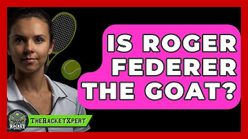 Is Roger Federer The GOAT? - The Racket Xpert