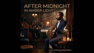 After Midnight in Amber Light – Ambient Jazz Soul Lounge | Classical Crescendo