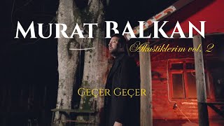 Murat BALKAN - Geçer Geçer (Sezen Aksu Cover - Akustiklerim Vol. 2)