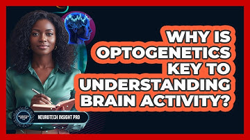 Why Is Optogenetics Key To Understanding Brain Activity? - Neurotech Insight Pro