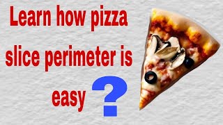 Pizza Math problem | Perimeter of pizza slice | Solve this pizza puzzle