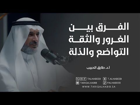 أ د طارق الحبيب الفرق بين الغرور والثقة التواضع والذلة