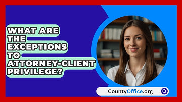 What Are The Exceptions To Attorney-client Privilege? - CountyOffice.org