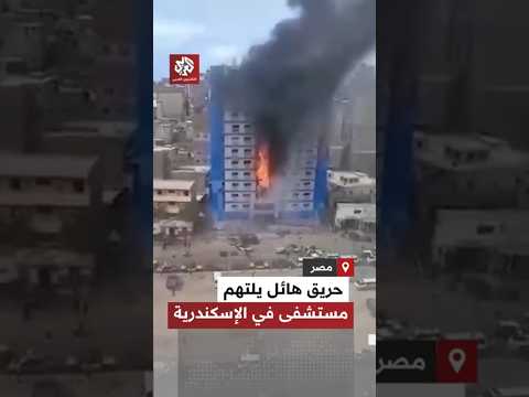 مشاهد تحبس الأنفاس لاندلاع حريق هائل في مستشفى بمدينة الإسكندرية المصرية