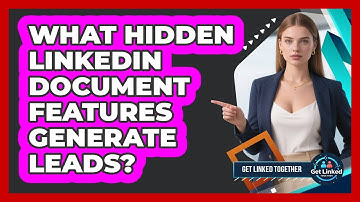 What Hidden LinkedIn Document Features Generate Leads? - Get Linked Together