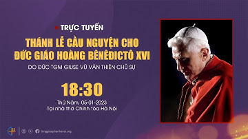 [TRỰC TUYẾN] Thánh lễ cầu hồn cầu nguyện cho ĐGH Bênêdictô XVI - 18h30, thứ Năm ngày 05/01/2023