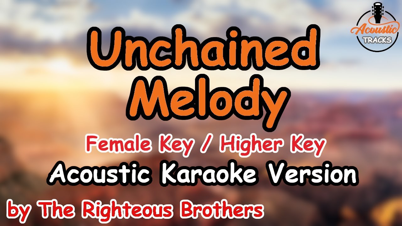 Unchained Melody - The Righteous Brothers (Higher Key / Female Key Acoustic Karaoke) Unchained Melody - The Righteous Brothers (Higher Key / Female Key Acoustic Karaoke)