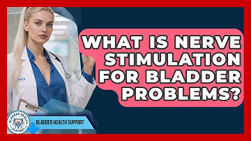 What Is Nerve Stimulation For Bladder Problems? - Bladder Health Support