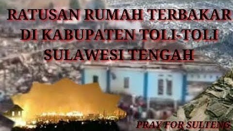 RATUSAN RUMAH TERBAKAR DI SULAWESI TENGAH///TOLI-TOLI