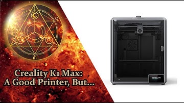Creality K1 Max: A Very Good Printer, But...