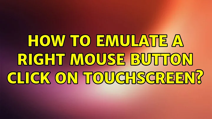 Ubuntu: How to emulate a right mouse button click on touchscreen? (2 Solutions!!)