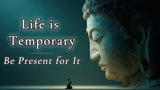 Life is Temporary — Be Present for It | Buddhist Wisdom Wealth