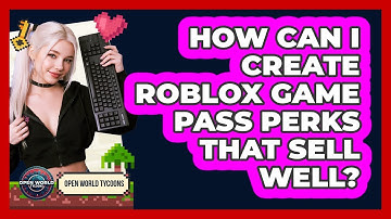 How Can I Create Roblox Game Pass Perks That Sell Well? - Open World Tycoons