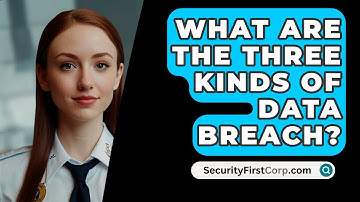 What Are The Three Kinds Of Data Breach? - SecurityFirstCorp.com