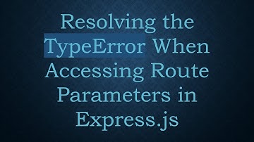 Resolving the TypeError When Accessing Route Parameters in Express.js