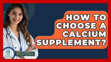 How To Choose A Calcium Supplement? - Orthopedic Support Network