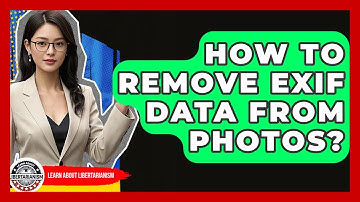 How To Remove EXIF Data From Photos? - Learn About Libertarianism