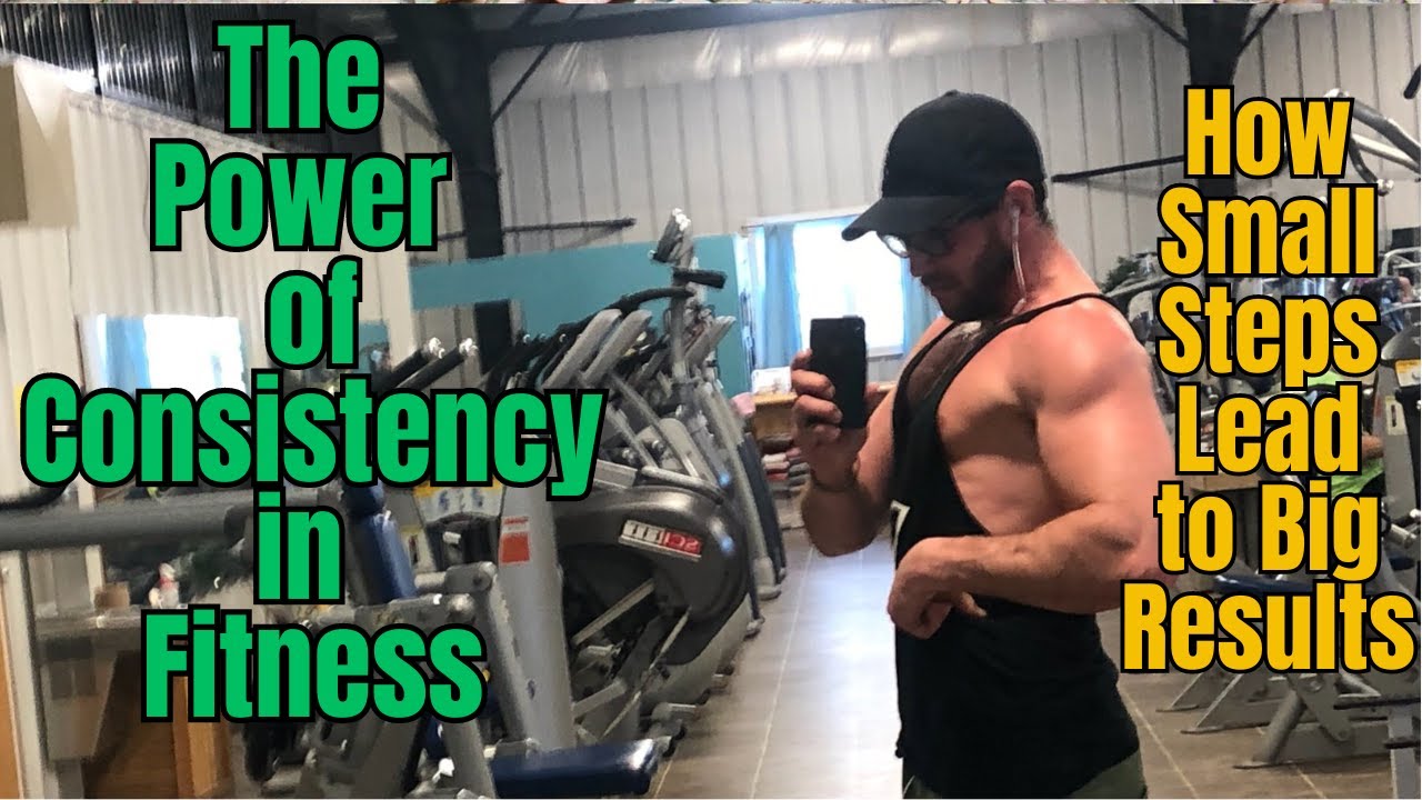 The Power of Consistency in Fitness – How Small Steps Lead to Big ...