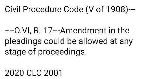 Amendment of Pleadings Legal issues under Order Vl Rule 17 CPC1908 in Pakistani civil justice system
