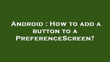 Android : How to add a button to a PreferenceScreen?