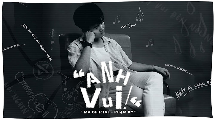 ANH VUI - PHẠM KỲ | official MV (anh vui đến nỗi nghẹn ngào )