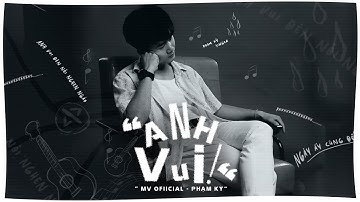 ANH VUI - PHẠM KỲ | official MV (anh vui đến nỗi nghẹn ngào )