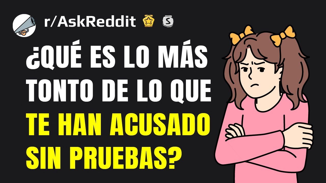 ¿Qué es lo más tonto de lo que te han acusado sin pruebas?