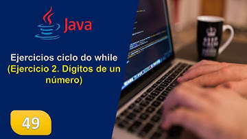 49. Ejercicios ciclo do while (Ejercicio 2. Dígitos de un número)
