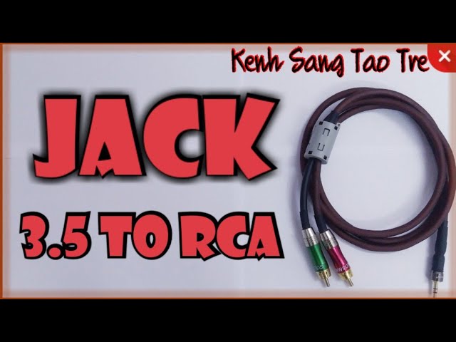 Hướng dẫn hàn dây tín hiệu âm thanh jack 3.5mm ra hoa sen RCA / Kenh Sang Tao Tre