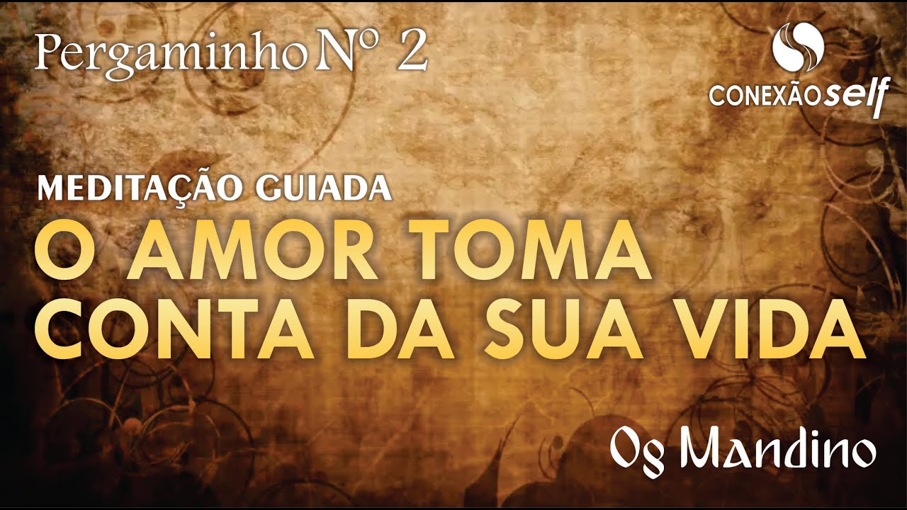 O AMOR TOMA CONTA DA SUA VIDA - Meditação Guiada | Os 10 Pergaminhos | Og Mandino