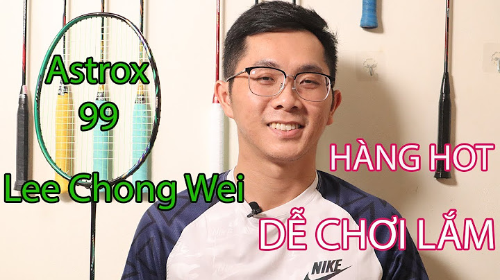 Đánh giá vợt yonex astrox 99 lcw năm 2024