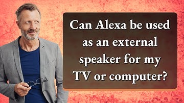 Can Alexa be used as an external speaker for my TV or computer?