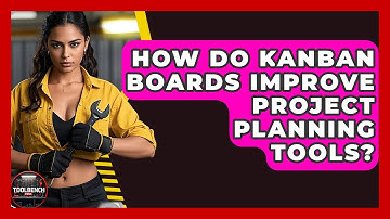 How Do Kanban Boards Improve Project Planning Tools? - ToolBench Pros