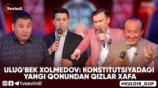 KULDIR GUP - ULUG'BEK XOLMEDOV: KONSTITUTSIYADAGI YANGI QONUNDAN QIZLAR XAFA